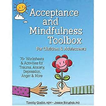 Acceptans och Mindfulness Toolbox Fro Barn och ungdomar: 75+ Arbetsblad & Aktiviteter för Trauma, Ångest, Depression, Ilska & Mer