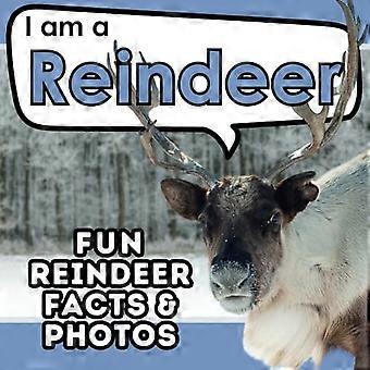 I am a Reindeer: Ein Kinderbuch mit lustigen und lehrreichen Tierfakten mit echten Fotos! (Ich bin... Fakten über Tiere)