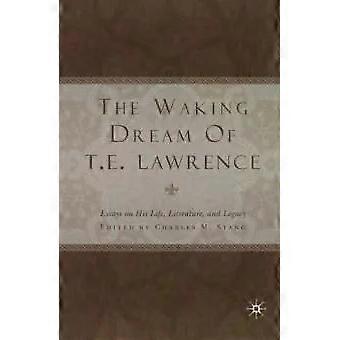 The Waking Dream Of T.e. Lawrence Essays On His Life Literature And Legacy - C. Stang