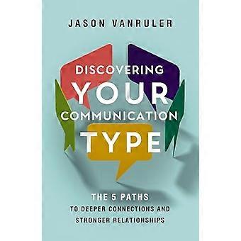 Discovering Your Communication Type The 5 Paths to Deeper Connections and Stronger Relationships