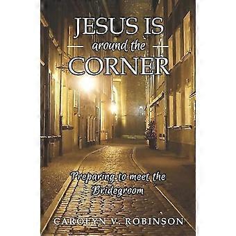 Jesus Is Around The Corner Preparing To Meet The Bridegroom - Carolyn V. Robinson - Paperback - en Book