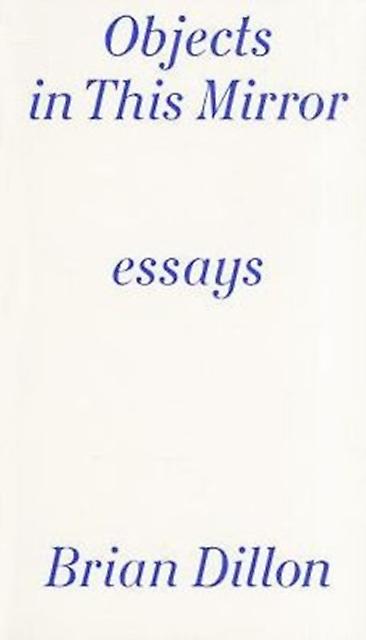 Objects In This Mirror by Brian Dillon Paperback