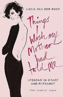 Things I Wish My Mother Had Told Me by Lucia Van Der Post Paperback Book