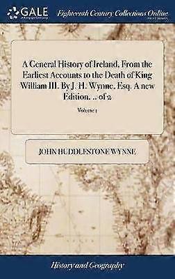 A General History of Ireland From the Earliest Accounts to the Death of King William III By J H Wynne Esq A new Edition  of 2 Volume 1