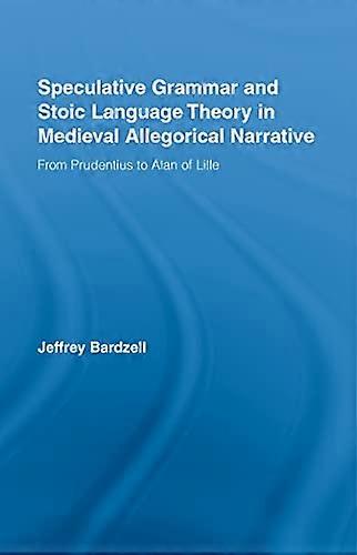 Speculative Grammar and Stoic Language Theory in Medieval Allegorical Narrative: From Prudentius to Alan of Lille