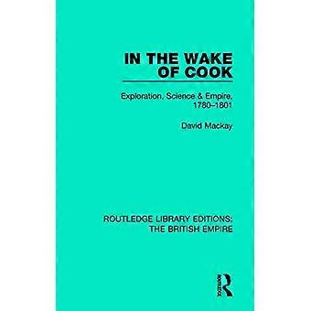 Im Gefolge von Cook: Exploration, Science and Empire, 1780-1801 (Routledge Library Editions: Das Britische Empire)