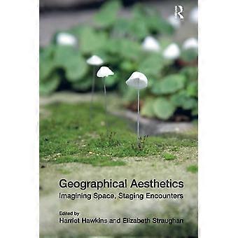 Geographical Aesthetics: Imagining Space, Staging Encounters