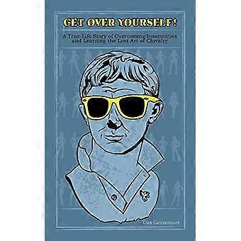 Remettez-vous de vous-même !: Une histoire vraie de surmonter les insécurités et d’apprendre l’art perdu de la chevalerie