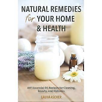 Naturmidler for hjemmet og helsen din: DIY essensielle oljer oppskrifter for rengjøring, skjønnhet og velvære (Natural Life Guide)