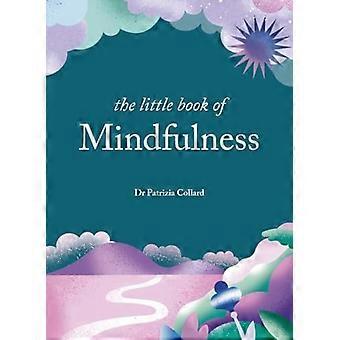 Het Kleine Boek van Mindfulness: 10 minuten per dag voor minder stress, meer rust (Kleine Boekenserie The)