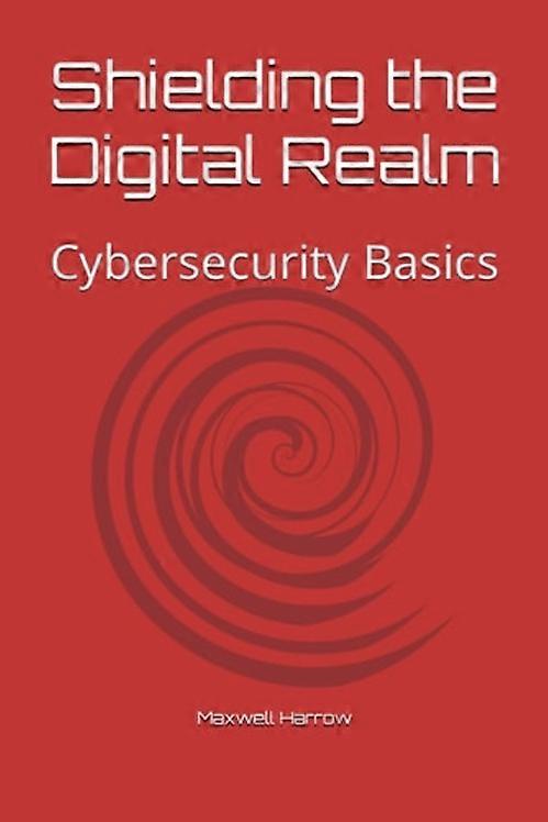 Shielding the Digital Realm Cybersecurity Basics