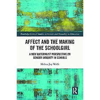 Affect and the Making of the Schoolgirl A New Materialist Perspective on Gender Inequity in Schools