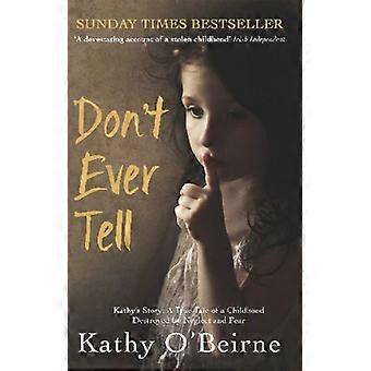 Dont Ever Tell Kathys Story A True Tale of a Childhood Destroyed by Neglect and Fear