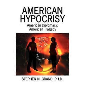 American Hypocrisy American Diplomacy American Tragedy - Stephen N. Grand Ph.D - Paperback - English Book - History