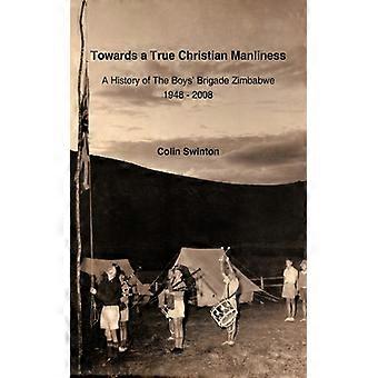 Towards A True Christian Manliness A History Of The Boys' Brigade Zimbabwe - Colin Swinton - Paperback - English Book - History