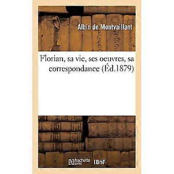 Florian Sa Vie Ses Oeuvres Sa Correspondance - TBD - Paperback - English Book - History