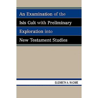 Examination Of The Isis Cult With Preliminary Exploration Into New Testament Stu - Elizabeth A. McCabe