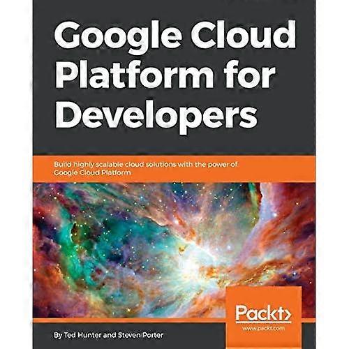 Google Cloud Platform for Developers: Build highly scalable cloud solutions with the power of Google Cloud Platform