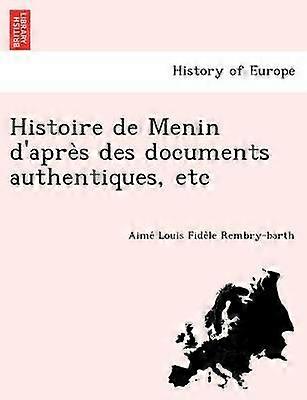 Histoire de Menin d'aprs des documents authentiques etc
