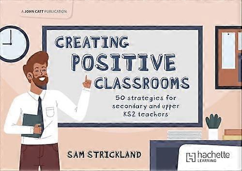 Creating Positive Classrooms 50 Strategies For Secondary And Upper Ks2 Teachers by Samuel Strickland Paperback