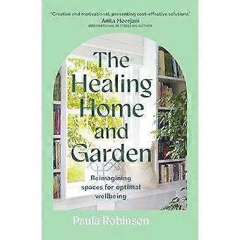 The Healing Home and Garden Reimagining spaces for optimal wellbeing