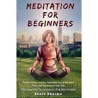 Meditatie voor beginners: Verlicht stress, angst, depressie en breng innerlijke vrede en geluk in je leven: meditatietechnieken voor beginners