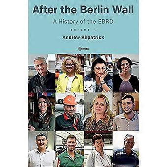 Nach der Berliner Mauer: Eine Geschichte der EBWE, Band 1