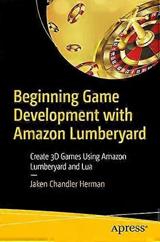 Beginning Game Development With Amazon Lumberyard Create 3d Games Using Amazon L - Jaken Chandler Herman