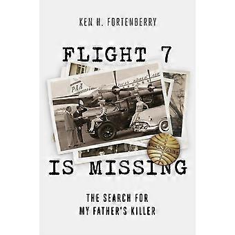 Flight 7 Is Missing The Search For My Father's Killer - Ken Fortenberry