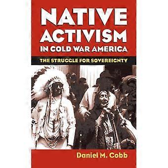 Aktivisme for innfødte i Amerika under den kalde krigen: Kampen for suverenitet - Daniel M. Cobb - Pocketbok - Engelsk bok - Historie