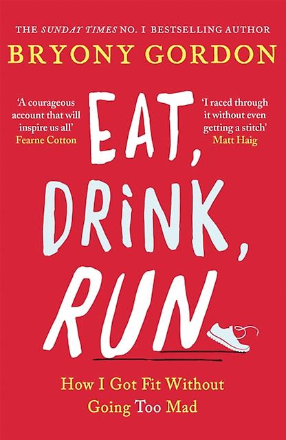 Eat Drink Run. by Bryony Gordon Paperback Book