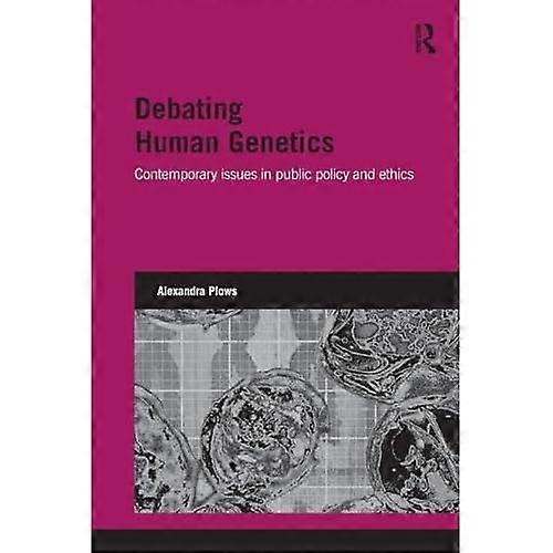 Debating Human Genetics: Contemporary Issues in Public Policy and Ethics