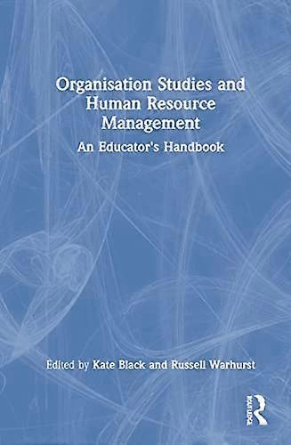 Organisation Studies and Human Resource Management: An Educators Handbook