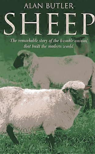 Sheep The remarkable story of the humble animal that built the modern world.