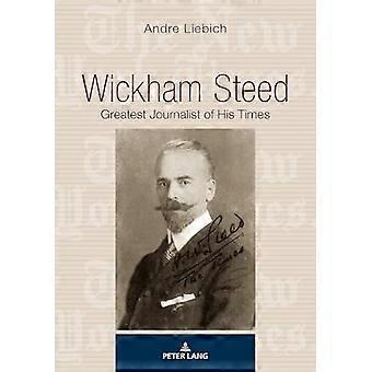 Wickham Steed Greatest Journalist of his Times