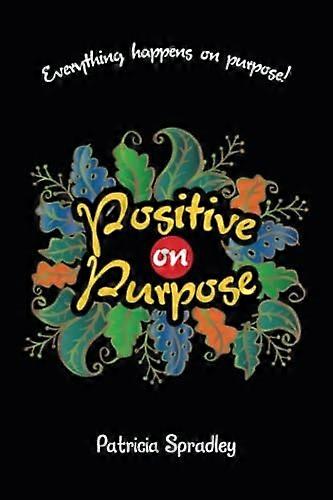 Positive on Purpose : Everything Happens on Purpose!