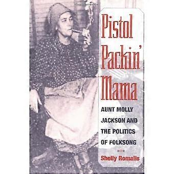Pistol Packin' Mama: Aunt Molly Jackson och politiken i folksång (musik i livet i Amerika)