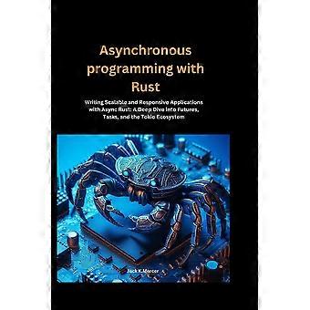 Asynchronous Programming With Rust Writing Scalable And Responsive Applications - Jack K. Mercer - en Book