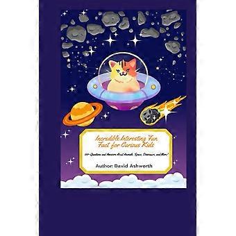 Incredible interesting fun fact for curious kids 100 questions and answers about animals, space, dinosaurs, and mars