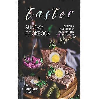 Easter Sunday Cookbook Design A Five-course Meal For The Easter Sunday At Home
