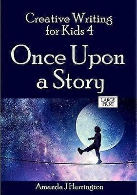 Creative Writing for Kids 4 Once Upon a Story Large Print