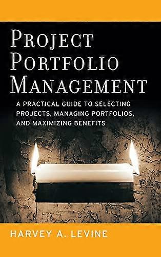 Project Portfolio Management: A Practical Guide to Selecting Projects Managing Portfolios and Maximizing Benefits