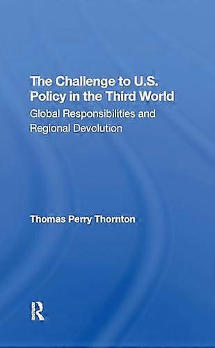 The Challenge To U.s. Policy In The Third World: Global Responsibilities And Regional Devolution