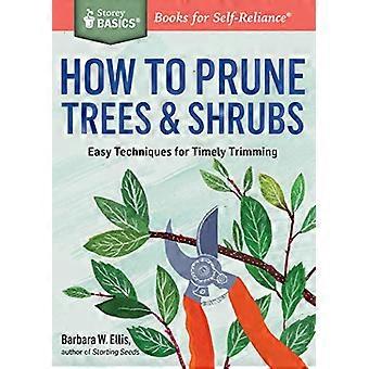 How to Prune Trees & Shrubs Easy Techniques for Timely Trimming. A Storey BASICS (R) Title