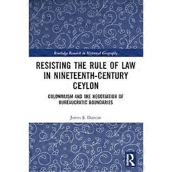 Der Widerstand gegen die Rechtsstaatlichkeit im Ceylon des 19. Jahrhunderts: Kolonialismus und die Aushandlung bürokratischer Grenzen (Routledge Research in Historical G