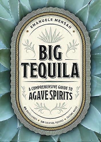 Big Tequila: A Comprehensive Guide to Agave Spirits