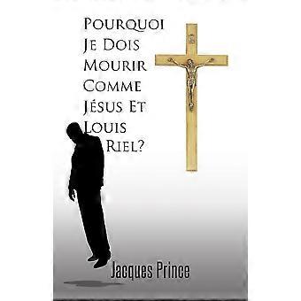 Pourquoi Je Dois Mourir Comme Jesus Et Louis Riel - Jacques Prince - Brochura - en livro