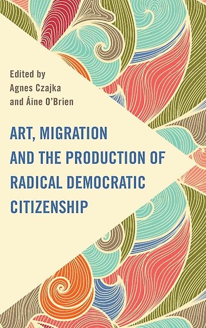 Art Migration And The Production Of Radical Democratic Citizenship Paperback Book