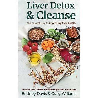 Desintoxicación y limpieza del hígado: La forma natural de mejorar la salud hepática - Brittney Davis