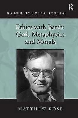 Ethics with Barth: God Metaphysics and Morals